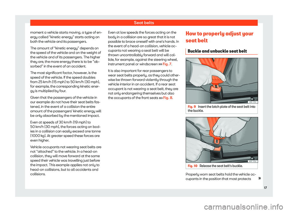 Seat Mii electric 2019  Owners Manual Seat belts
moment a vehicle starts moving, a type of en-
er gy call
ed “kinetic energy” starts acting on
both the vehicle and its passengers.
The amount of “kinetic energy” depends on
the spee