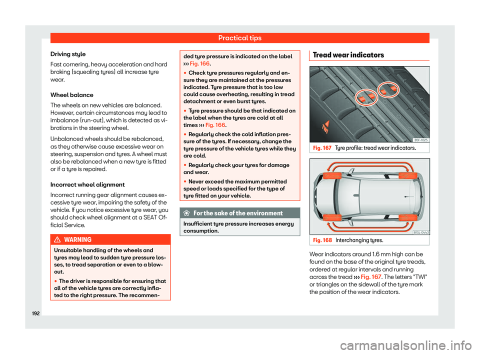 Seat Mii electric 2019  Owners Manual Practical tips
Driving style
F ast cornering, heavy accel
eration and hard
braking (squealing tyres) all increase tyre
wear.
Wheel balance
The wheels on new vehicles are balanced.
However, certain cir