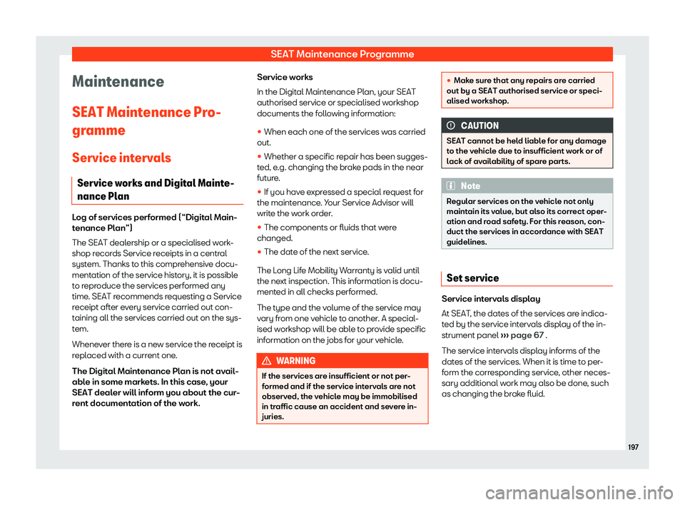 Seat Mii electric 2019  Owners Manual SEAT Maintenance Programme
Maintenance
SEAT Maint enance Pr
o-
gramme
Service intervals
Service works and Digital Mainte-
nance Plan Log of services performed (“Digital Main-
t
enance Pl

an”)
The