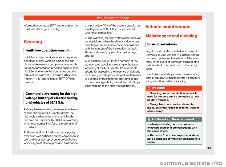 Seat Mii electric 2019  Owners Manual Vehicle maintenance
information ask your SEAT dealership or the
SEAT w ebsit
e in your country.
Warranty Fault
 -free operation warranty SEAT Authorised Services ensure the perfect
condition of ne
w v
