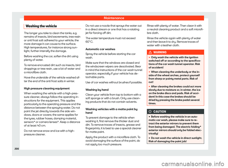 Seat Mii electric 2019  Owners Manual Maintenance
Washing the vehicle The longer you take to clean the tanks, e.g.
r
emains of insects, bir
d excrements, tree resin
or anti frost salt adhered to your vehicle, the
more damage it can cause 