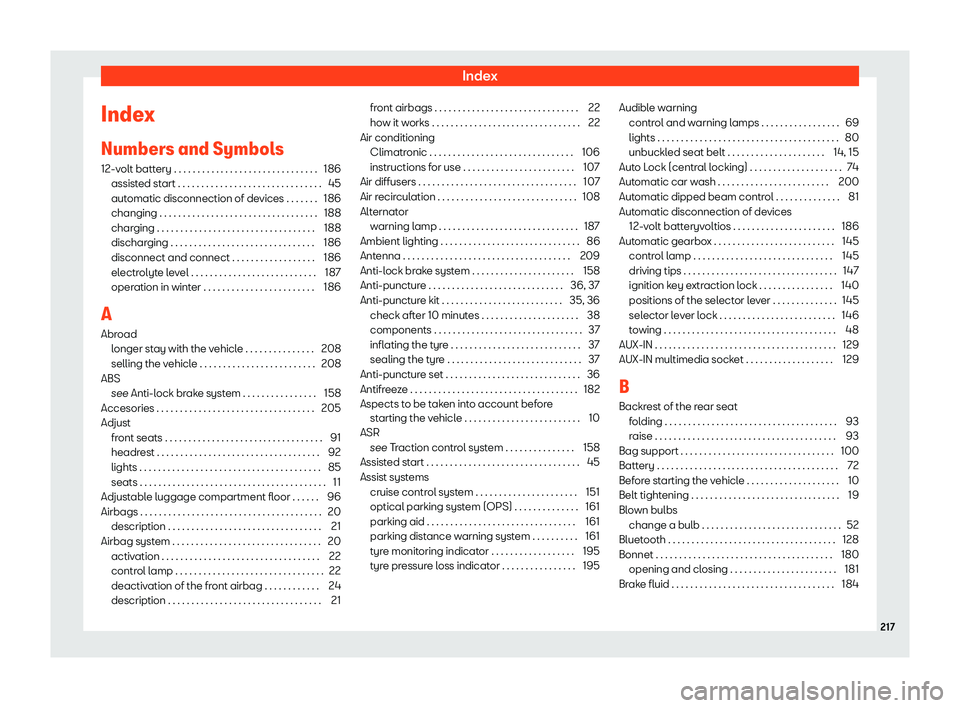 Seat Mii electric 2019 Owners Manual Index
Index
Numbers and Symbol s
12-v
olt battery . . . . . . . . . . . . . . . . . . . . . . . . . . . . . . . 186
assisted start . . . . . . . . . . . . . . . . . . . . . . . . . . . . . . . 45
auto Seat Mii electric 2019 Owners Manual Index
Index
Numbers and Symbol s
12-v
olt battery . . . . . . . . . . . . . . . . . . . . . . . . . . . . . . . 186
assisted start . . . . . . . . . . . . . . . . . . . . . . . . . . . . . . . 45
auto