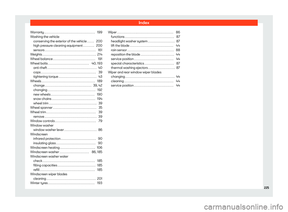 Seat Mii electric 2019  Owners Manual Index
Warranty . . . . . . . . . . . . . . . . . . . . . . . . . . . . . . . . . . . . 199
W ashing the v
ehicle
conserving the exterior of the vehicle . . . . . 200
high pressure cleaning equipment .