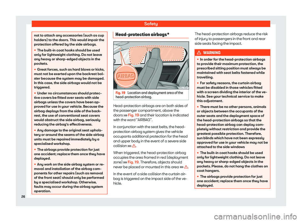 Seat Mii electric 2019 Owners Guide Safety
not to attach any accessories (such as cup
hol
ders) t
o the doors. This would impair the
protection offered by the side airbags.

