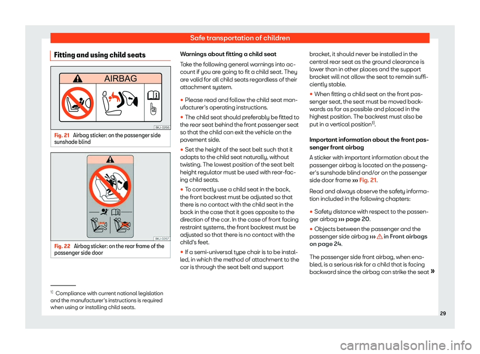 Seat Mii electric 2019 Owners Guide Safe transportation of children
Fitting and using child seats Fig. 21 
Airbag sticker: on the passenger side
sunshade blind Fig. 22 
Airbag sticker: on the rear frame of the
passenger side door Warnin