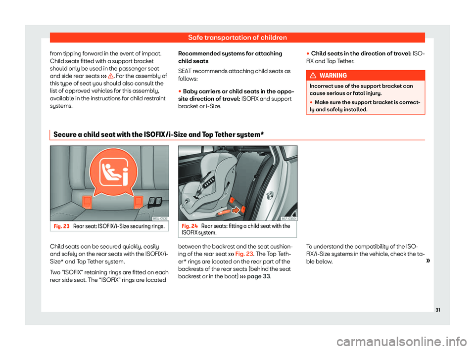 Seat Mii electric 2019 Owners Guide Safe transportation of children
from tipping forward in the event of impact.
Chil d seats fitt
ed with a support bracket
should only be used in the passenger seat
and side rear seats  ›››  . For