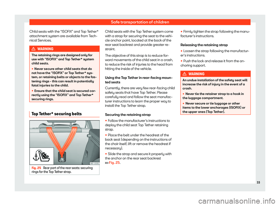 Seat Mii electric 2019 Owners Guide Safe transportation of children
Child seats with the “ISOFIX” and Top Tether*
att achment syst
em are available from Tech-
nical Services. WARNING
The retaining rings are designed only for
use wit