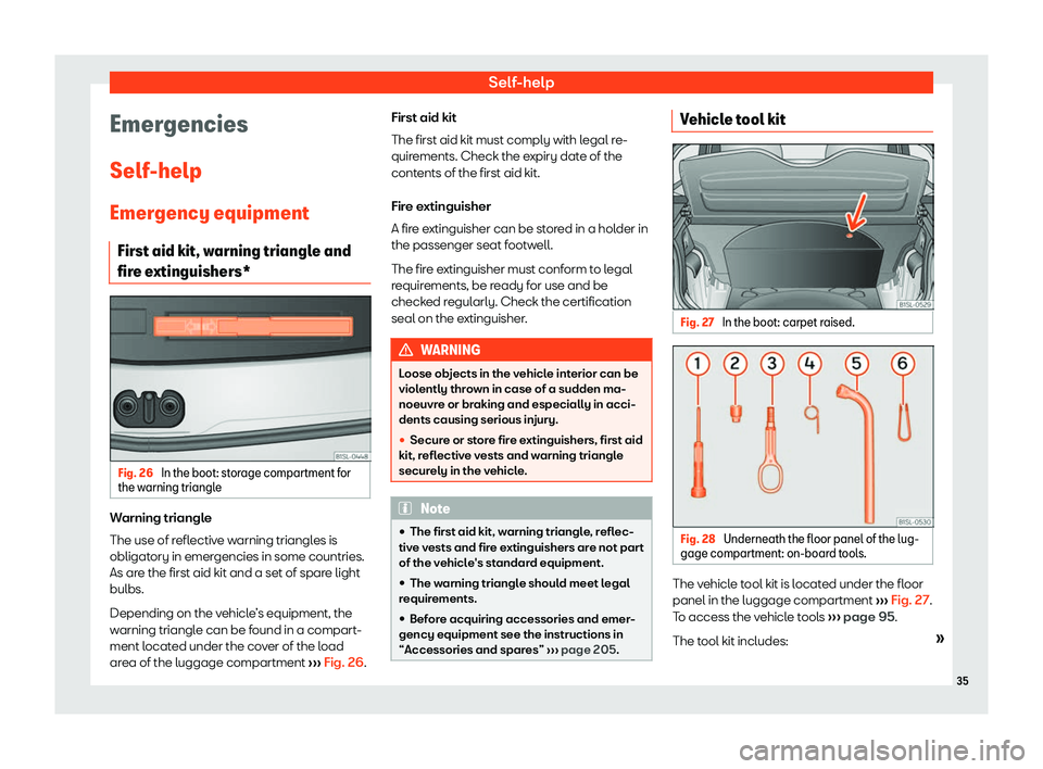 Seat Mii electric 2019 Owners Guide Self-help
Emergencies
Self -help
Emer
gency equipment
First aid kit, warning triangle and
fire extinguishers* Fig. 26 
In the boot: storage compartment for
the w arning triangl

e Warning triangle
The