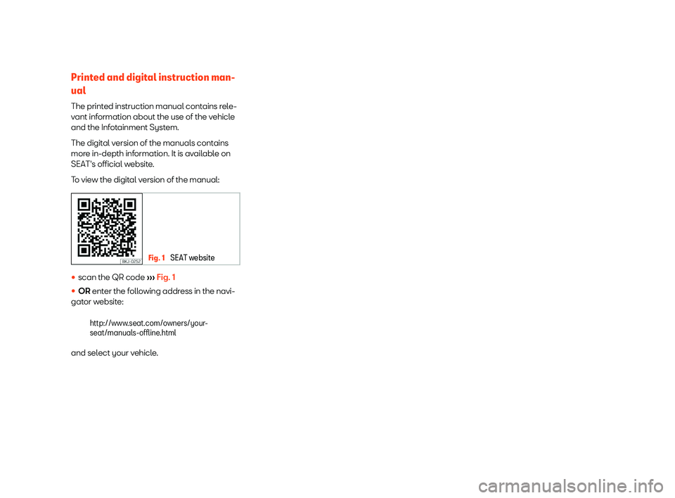 Seat Mii electric 2019 Owners Manual Printed and digital instruction man-
ual
The print ed instruction manual cont
ains rele-
vant information about the use of the vehicle
and the Infotainment System.
The digital version of the manuals c Seat Mii electric 2019 Owners Manual Printed and digital instruction man-
ual
The print ed instruction manual cont
ains rele-
vant information about the use of the vehicle
and the Infotainment System.
The digital version of the manuals c