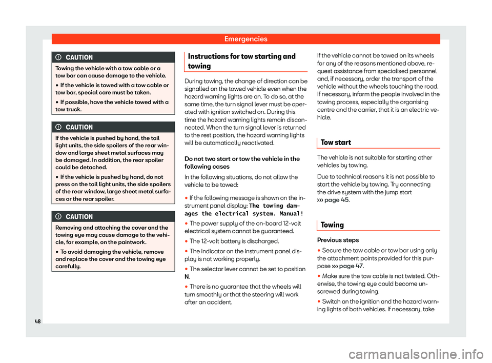 Seat Mii electric 2019  Owners Manual Emergencies
CAUTION
Towing the vehicle with a tow cable or a
t o
w bar can cause damage to the vehicle.
