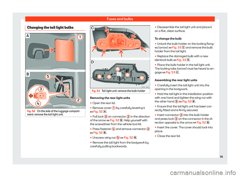 Seat Mii electric 2019  Owners Manual Fuses and bulbs
Changing the tail light bulbs Fig. 52 
On the side of the luggage compart-
ment: r emo
ve the tail light unit. Fig. 53 
Tail light unit: remove the bulb holder Removing the rear light 