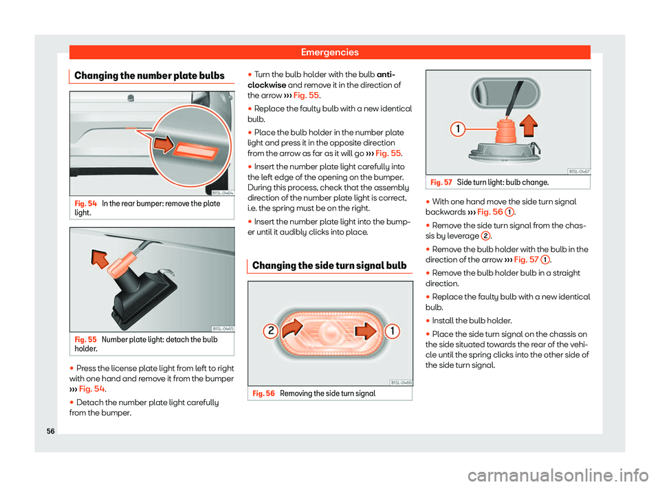 Seat Mii electric 2019 Workshop Manual Emergencies
Changing the number plate bulbs Fig. 54 
In the rear bumper: remove the plate
light. Fig. 55 
Number plate light: detach the bulb
hol der
. 