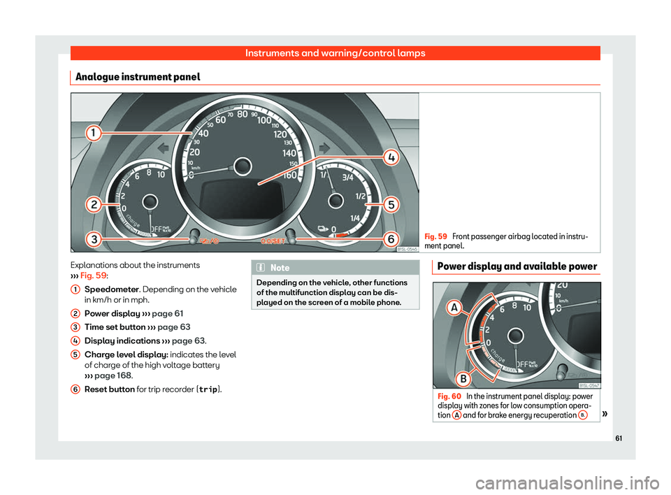 Seat Mii electric 2019 Repair Manual Instruments and warning/control lamps
Analogue instrument panel Fig. 59 
Front passenger airbag located in instru-
ment panel .Explanations about the instruments
› ›
› Fig. 59:
Speedometer. Depe