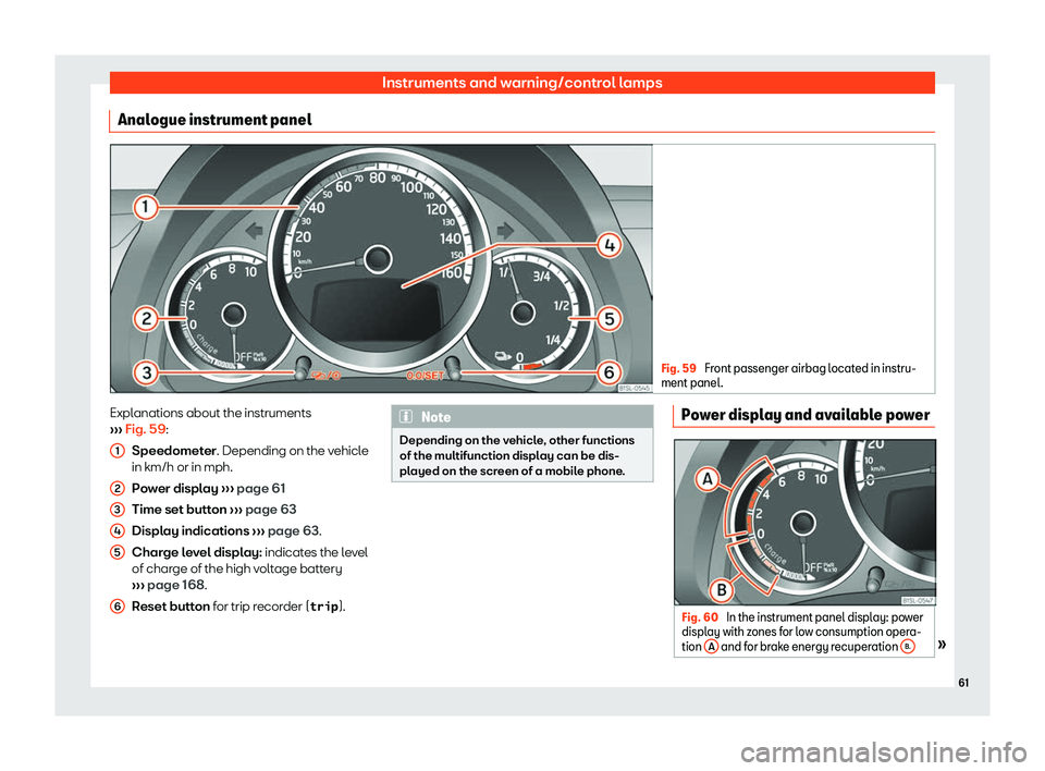 Seat Mii electric 2019  Owners Manual Instruments and warning/control lamps
Analogue instrument panel Fig. 59 
Front passenger airbag located in instru-
ment panel .Explanations about the instruments
› ›
› Fig. 59:
Speedometer. Depe