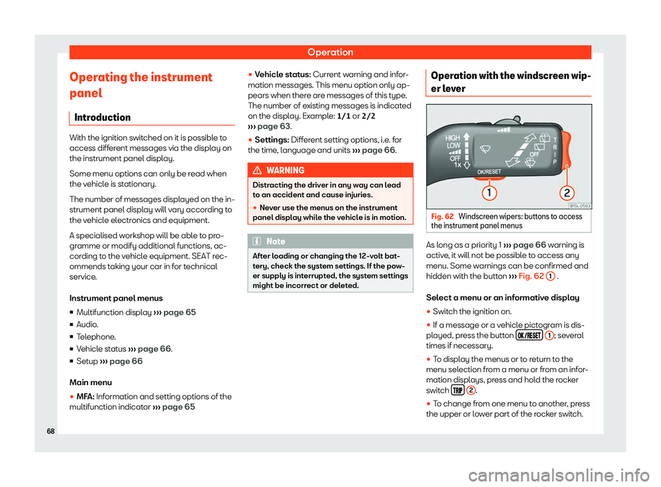 Seat Mii electric 2019 Repair Manual Operation
Operating the instrument
panel Intr oduction With the ignition switched on it is possible to
access diff
er
ent messages via the display on
the instrument panel display.
Some menu options ca