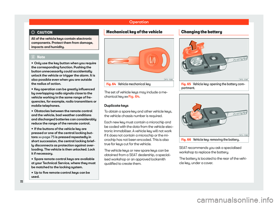 Seat Mii electric 2019 Manual PDF Operation
CAUTION
All of the vehicle keys contain electronic
components. Pr ot
ect them from damage,
impacts and humidity. Note
