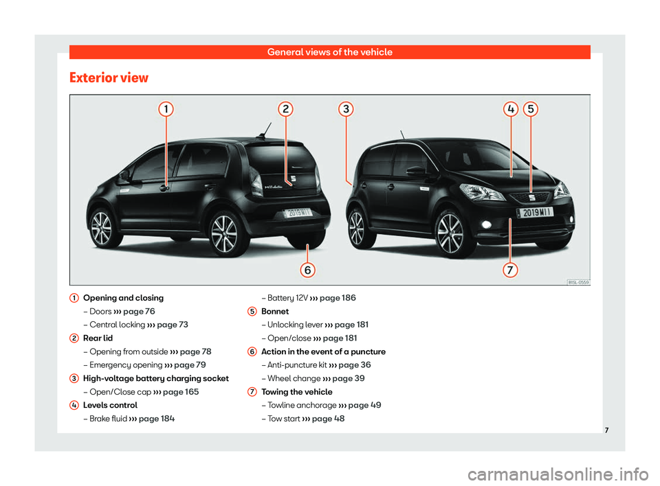 Seat Mii electric 2019  Owners Manual General views of the vehicle
Exterior view Opening and closing
– Doors 
››
› page 76
– Central locking  ››› page 73
Rear lid
– Opening from outside  ››› page 78
– Emergency o