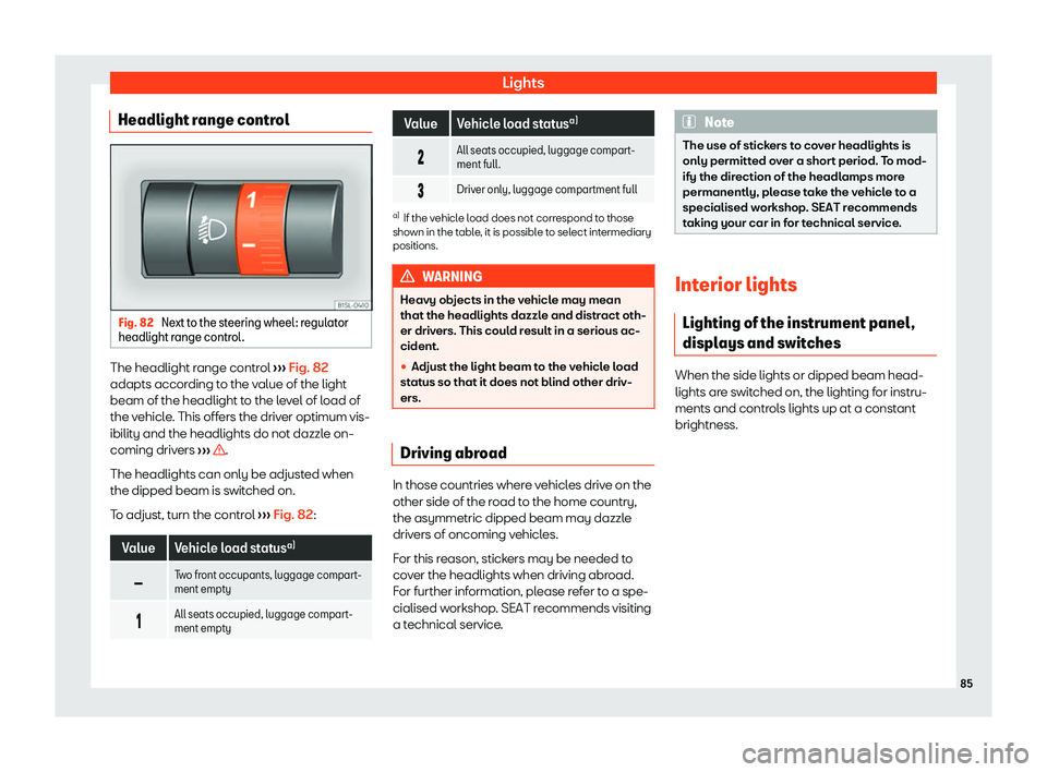 Seat Mii electric 2019  Owners Manual Lights
Headlight range control Fig. 82 
Next to the steering wheel: regulator
headlight r ange contr
ol.The headlight range control 
››

› Fig. 82
adapts according to the value of the light
beam