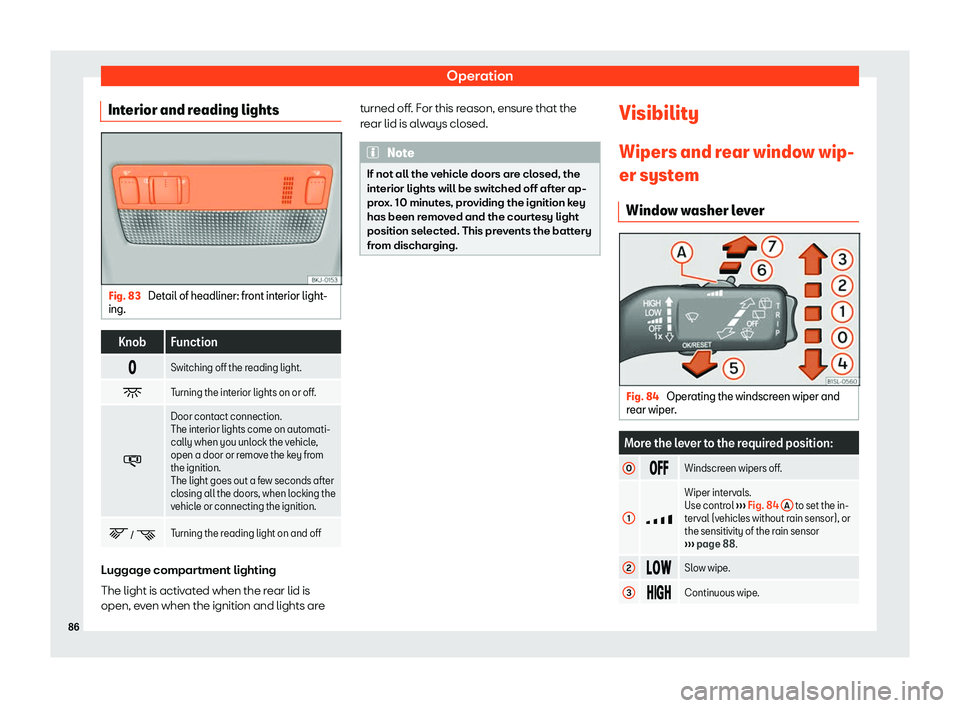 Seat Mii electric 2019  Owners Manual Operation
Interior and reading lights Fig. 83 
Detail of headliner: front interior light-
ing. Knob Function
� Switching off the reading light.
� Turning the interior lights on or off.
� Door