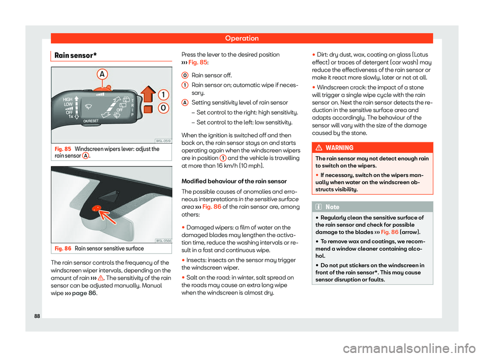 Seat Mii electric 2019 Manual Online Operation
Rain sensor* Fig. 85 
Windscreen wipers lever: adjust the
r ain sensor  A .
Fig. 86 
Rain sensor sensitive surface The rain sensor controls the frequency of the
windscr
een wiper int
ervals,