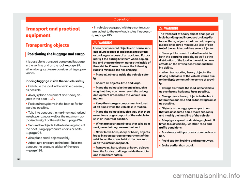 Seat Mii electric 2019 Owners Manual Operation
Transport and practical
equipment T r
ansporting objects
Positioning the luggage and cargo It is possible to transport cargo and luggage
in the v
ehicl

e and on the roof  ››› page 97.