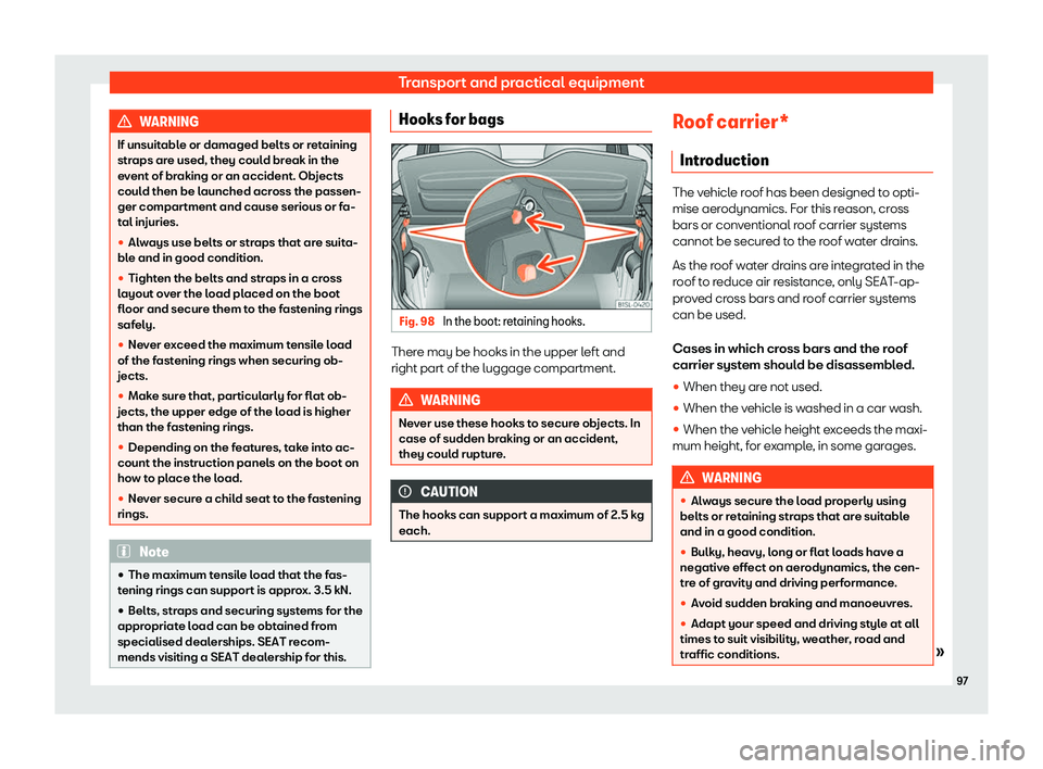 Seat Mii electric 2019 Owners Manual Transport and practical equipment
WARNING
If unsuitable or damaged belts or retaining
str aps ar
e used, they could break in the
event of braking or an accident. Objects
could then be launched across 