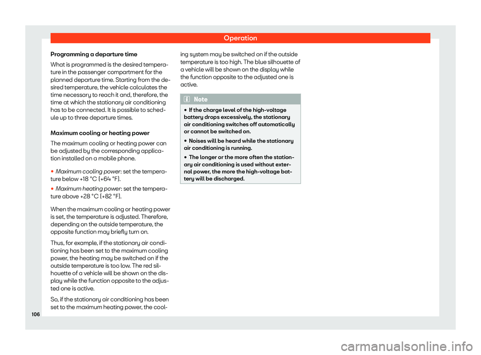 Seat Mii electric 2020  Owners manual Operation
Programming a departure time
What is pr ogr
ammed is the desir
ed tempera-
ture in the passenger compartment for the
planned departure time. Starting from the de-
sired temperature, the vehi