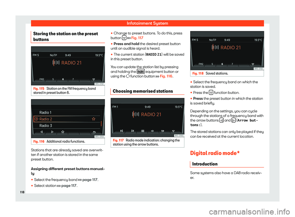 Seat Mii electric 2020  Owners manual Infotainment System
Storing the station on the preset
butt ons Fig. 115 
Station on the FM frequency band
st or ed in pr
eset button 6. Fig. 116 
Additional radio functions. Stations that are already 