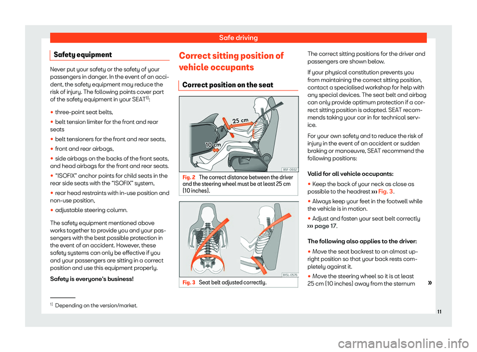 Seat Mii electric 2020 User Guide Safe driving
Safety equipment Never put your safety or the safety of your
passengers in danger. In the e
v
ent of an acci-
dent, the safety equipment may reduce the
risk of injury. The following point