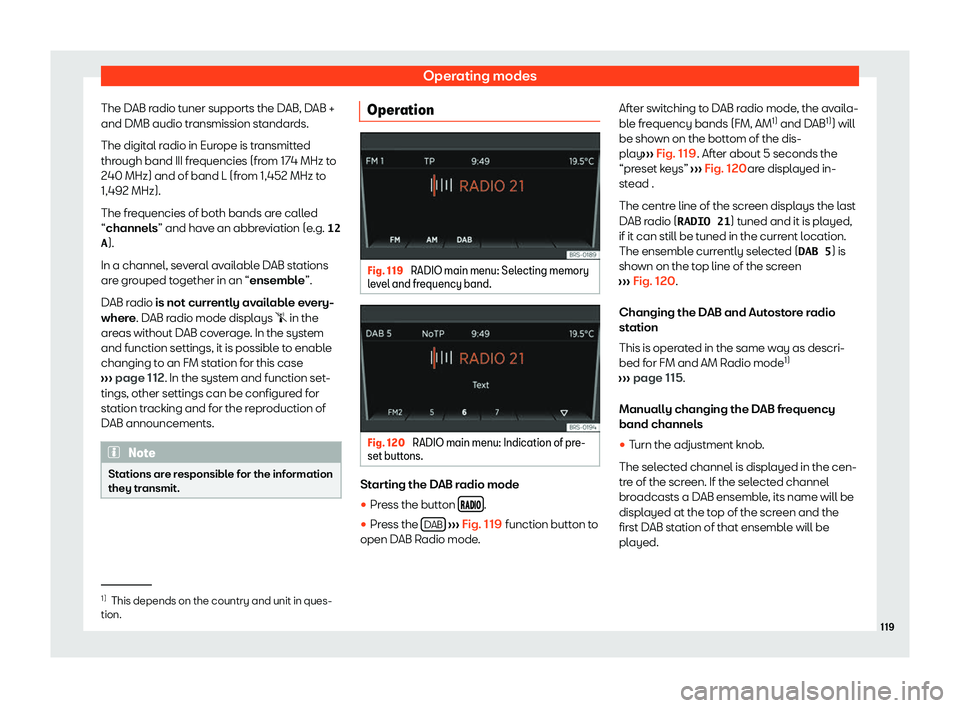 Seat Mii electric 2020  Owners manual Operating modes
The DAB radio tuner supports the DAB, DAB +
and DMB audio tr ansmission st
andar
ds.
The digital radio in Europe is transmitted
through band III frequencies (from 174 MHz to
240 MHz) a
