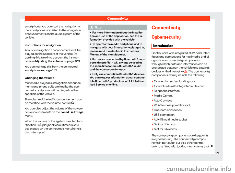 Seat Mii electric 2020  Owners manual Connectivity
smartphone. You can start the navigation on
the smartphone and list en t
o the navigation
announcements on the audio syst
em of the
vehicle.
Instructions for navigation
Acoustic navigatio