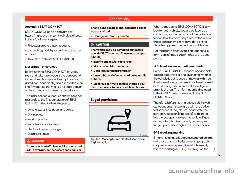 Seat Mii electric 2020  Owners manual Connectivity
Activating SEAT CONNECT
SEAT CONNEC T can be activ
at
ed at
https://my.seat or, in some vehicles, directly
in the infotainment system:
