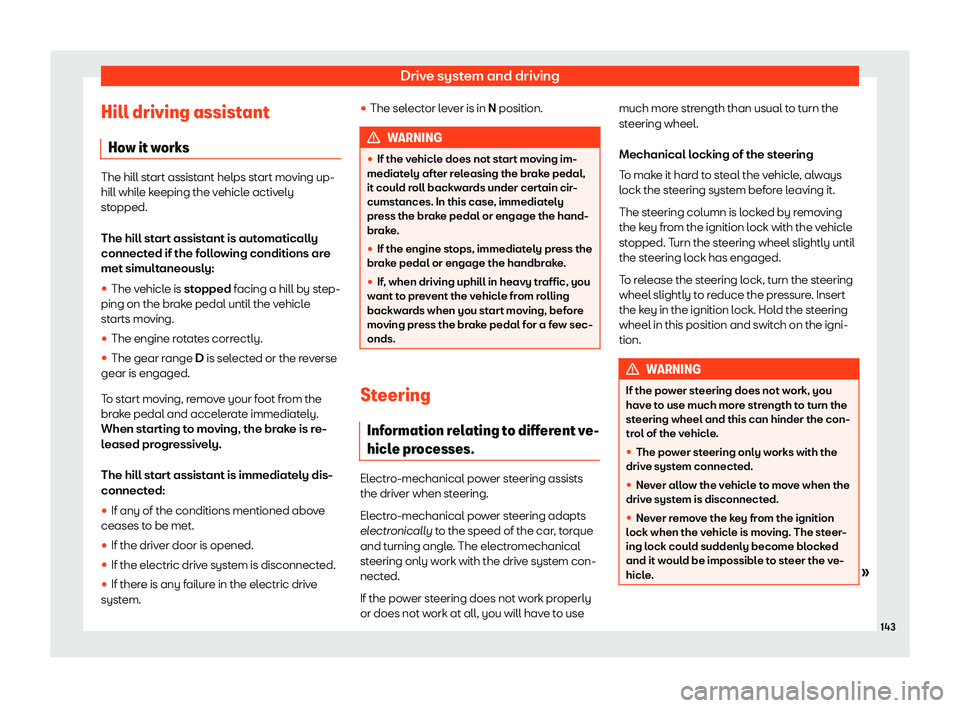 Seat Mii electric 2020  Owners manual Drive system and driving
Hill driving assistant Ho w it w
orks The hill start assistant helps start moving up-
hill while k
eeping the v
ehicle actively
stopped.
The hill start assistant is automatica