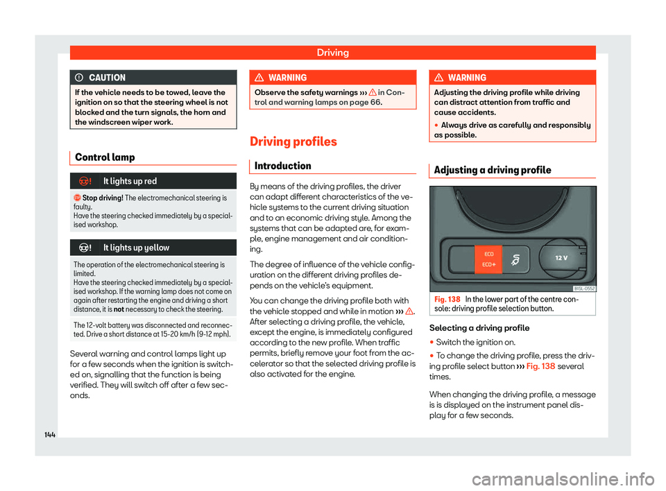 Seat Mii electric 2020  Owners manual Driving
CAUTION
If the vehicle needs to be towed, leave the
ignition on so that the steering wheel is not
bl ock
ed and the turn signals, the horn and
the windscreen wiper work. Control lamp
�v
It lig