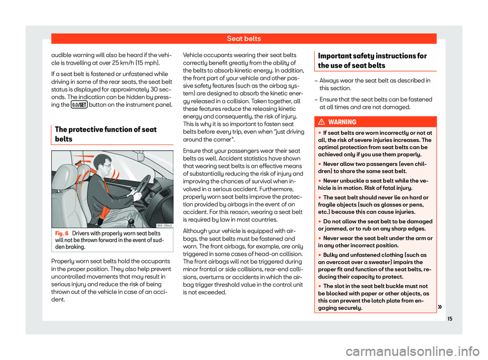 Seat Mii electric 2020 User Guide Seat belts
audible warning will also be heard if the vehi-
cl e is tr
av
elling at over 25 km/h (15 mph).
If a seat belt is fastened or unfastened while
driving in some of the rear seats, the seat bel