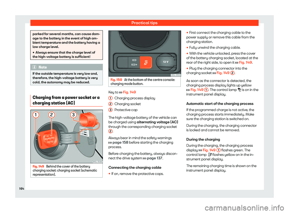Seat Mii electric 2020  Owners manual Practical tips
parked for several months, can cause dam-
age to the batt
ery in the e
vent of high am-
bient temperature and the battery having a
low charge level.
