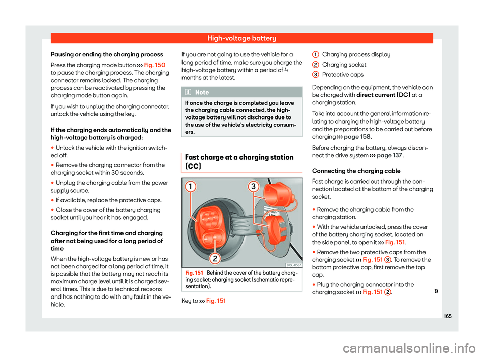 Seat Mii electric 2020  Owners manual High-voltage battery
Pausing or ending the charging process
Pr ess the char
ging mode butt
on 