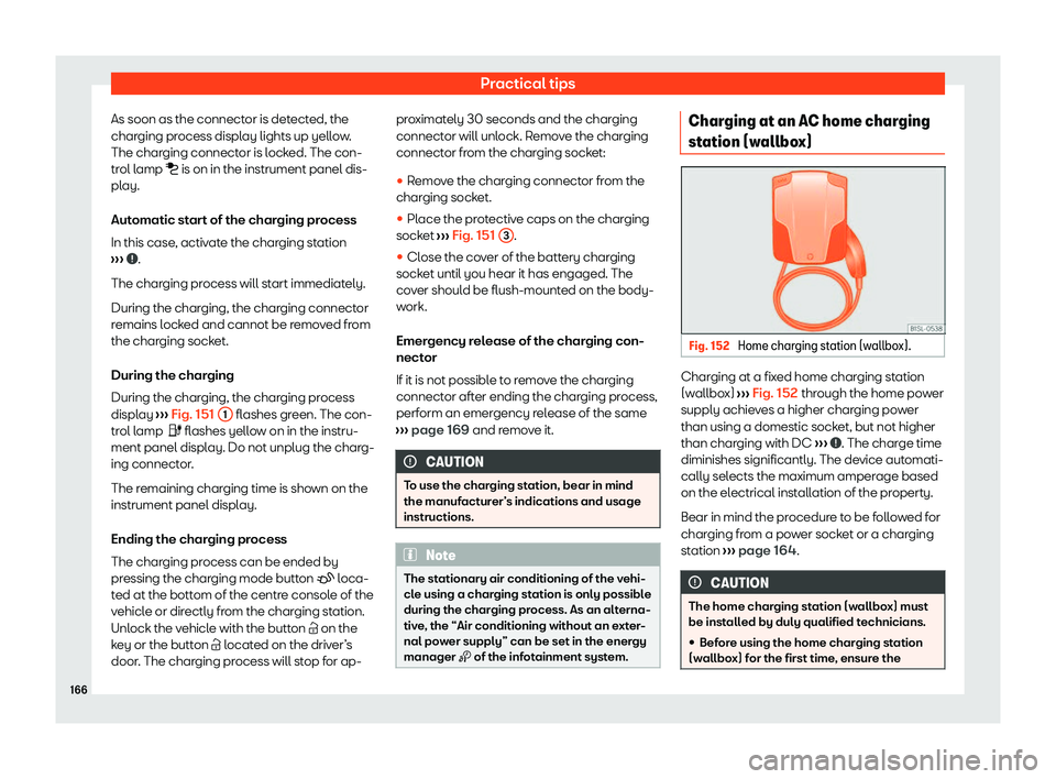 Seat Mii electric 2020  Owners manual Practical tips
As soon as the connector is detected, the
char ging pr
ocess displ
ay lights up yellow.
The charging connector is locked. The con-
trol lamp �