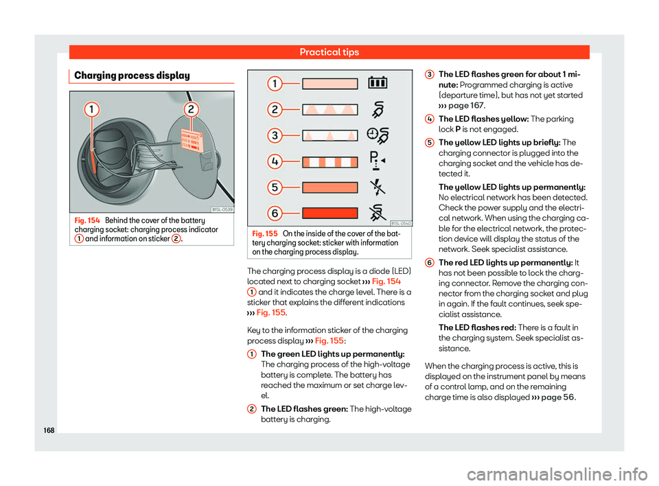 Seat Mii electric 2020  Owners manual Practical tips
Charging process display Fig. 154 
Behind the cover of the battery
char ging sock et: char
ging process indicator
1  and information on sticker 
2 . Fig. 155 
On the inside of the cover