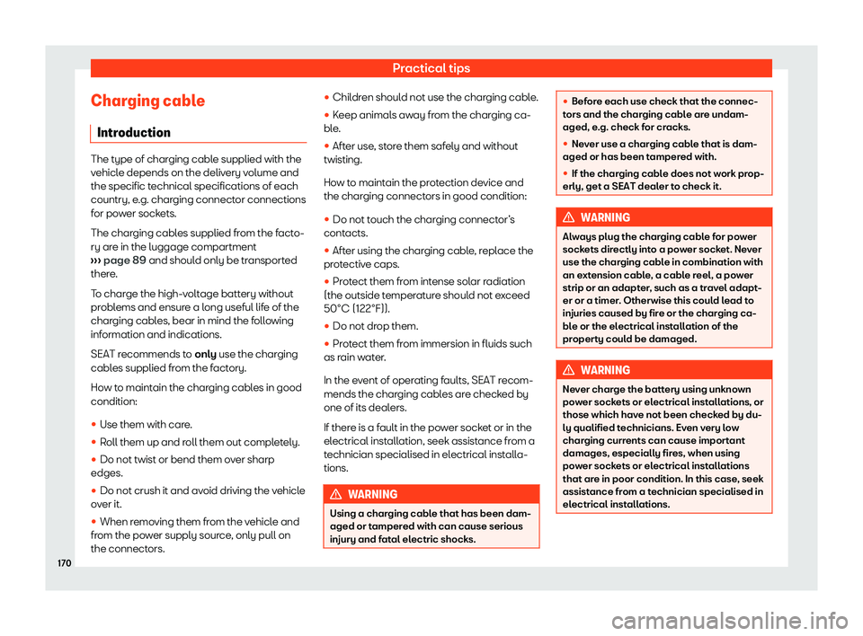 Seat Mii electric 2020  Owners manual Practical tips
Charging cable Intr oduction The type of charging cable supplied with the
vehicl
e depends on the deliv
ery volume and
the specific technical specifications of each
country, e.g. chargi
