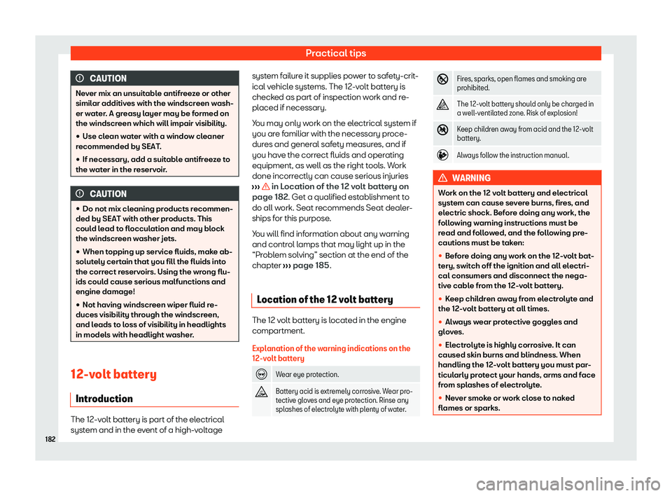Seat Mii electric 2020  Owners manual Practical tips
CAUTION
Never mix an unsuitable antifreeze or other
similar additiv es with the windscr
een wash-
er water. A greasy layer may be formed on
the windscreen which will impair visibility.
