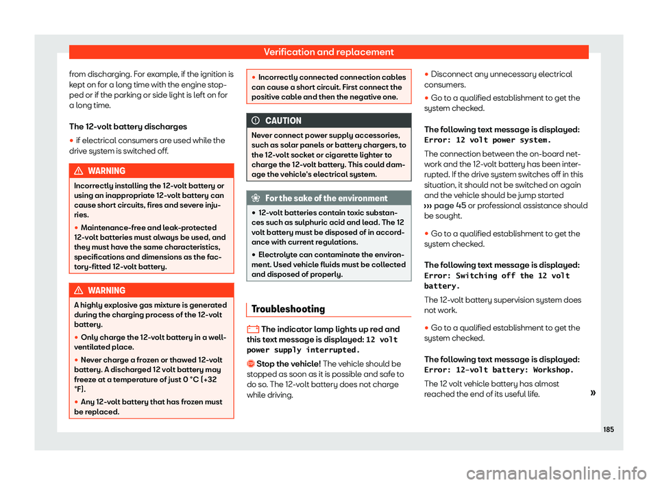 Seat Mii electric 2020  Owners manual Verification and replacement
from discharging. For example, if the ignition is
k ept on f
or a l
ong time with the engine stop-
ped or if the parking or side light is left on for
a long time.
The 12-v