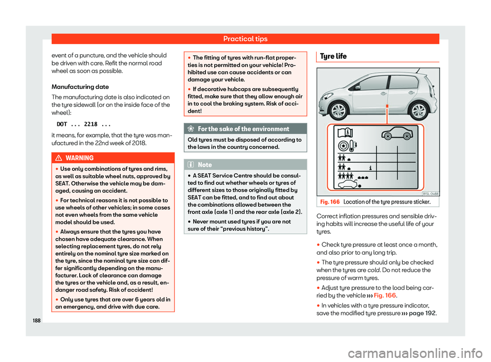 Seat Mii electric 2020  Owners manual Practical tips
event of a puncture, and the vehicle should
be driv en with car
e
. Refit the normal road
wheel as soon as possible.
Manufacturing date
The manufacturing date is also indicated on
the t