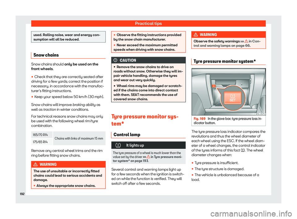 Seat Mii electric 2020  Owners manual Practical tips
used. Rolling noise, wear and energy con-
sumption will all be reduced.
Snow chains
Snow chains should only be used on the
front wheel
s
.
