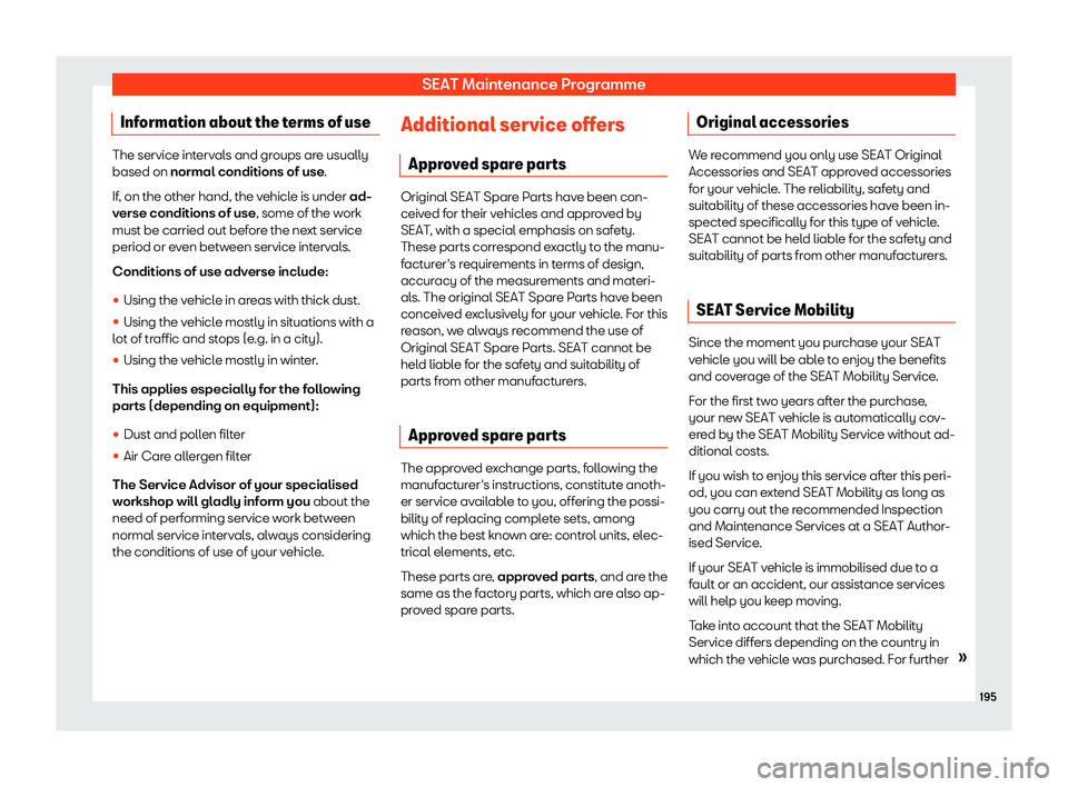 Seat Mii electric 2020  Owners manual SEAT Maintenance Programme
Information about the terms of use The service intervals and groups are usually
based on normal conditions of use.
If, on the other hand, the v
ehicl
e is under ad-
verse co