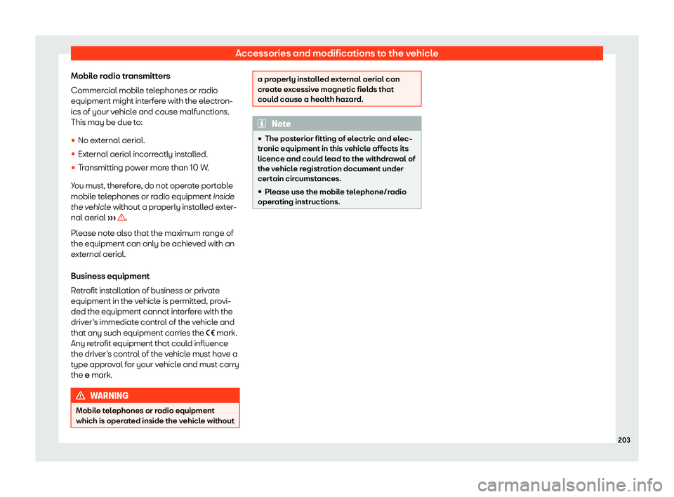 Seat Mii electric 2020  Owners manual Accessories and modifications to the vehicle
Mobile radio transmitters
Commer cial mobil
e t
elephones or radio
equipment might interfere with the electron-
ics of your vehicle and cause malfunctions.