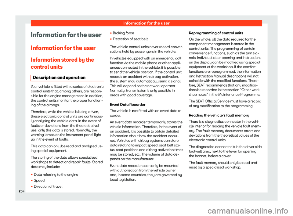 Seat Mii electric 2020  Owners manual Information for the user
Information for the user
Inf ormation f
or the user
Inf
ormation stored by the
control units
Description and operation Your vehicle is fitted with a series of electronic
contr