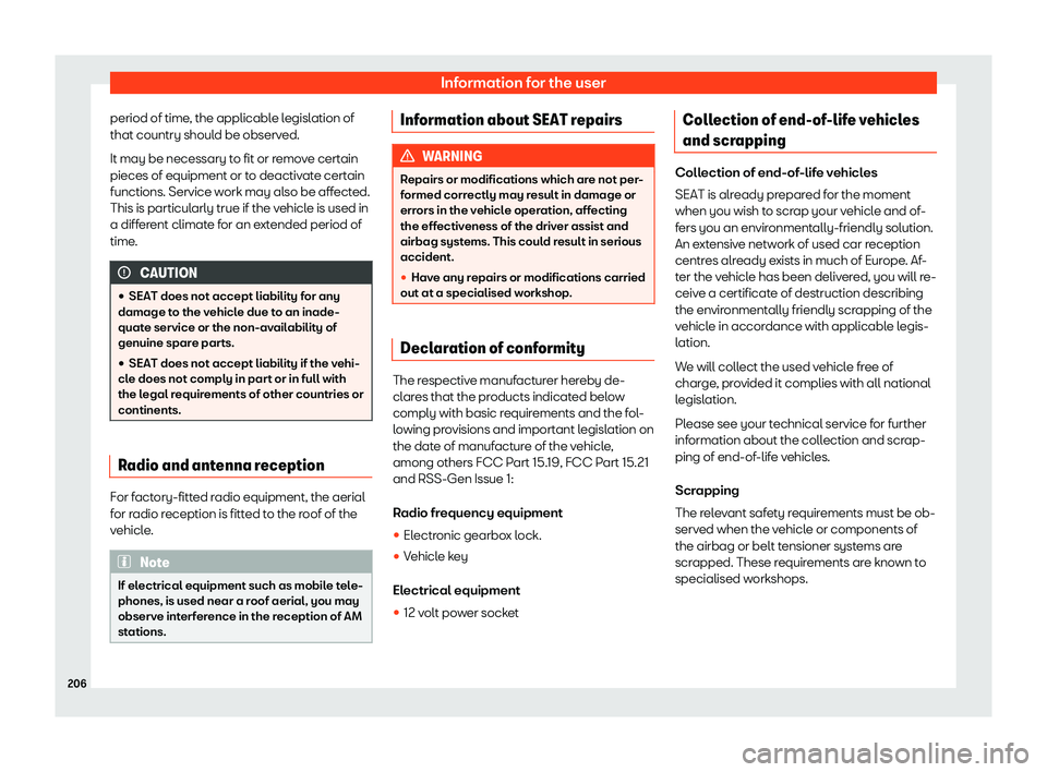 Seat Mii electric 2020  Owners manual Information for the user
period of time, the applicable legislation of
that country shoul d be observ
ed.
It may be necessary t
o fit or remove certain
pieces of equipment or to deactivate certain
fun