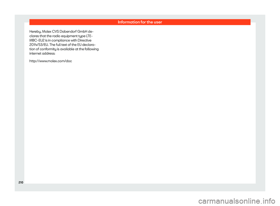 Seat Mii electric 2020 Owners manual Information for the user
Hereby, Molex CVS Dabendorf GmbH de-
cl ar
es that the r
adio equipment type LTE-
MBC-EU2 is in compliance with Directive
2014/53/EU. The full text of the EU declara-
tion of Seat Mii electric 2020 Owners manual Information for the user
Hereby, Molex CVS Dabendorf GmbH de-
cl ar
es that the r
adio equipment type LTE-
MBC-EU2 is in compliance with Directive
2014/53/EU. The full text of the EU declara-
tion of