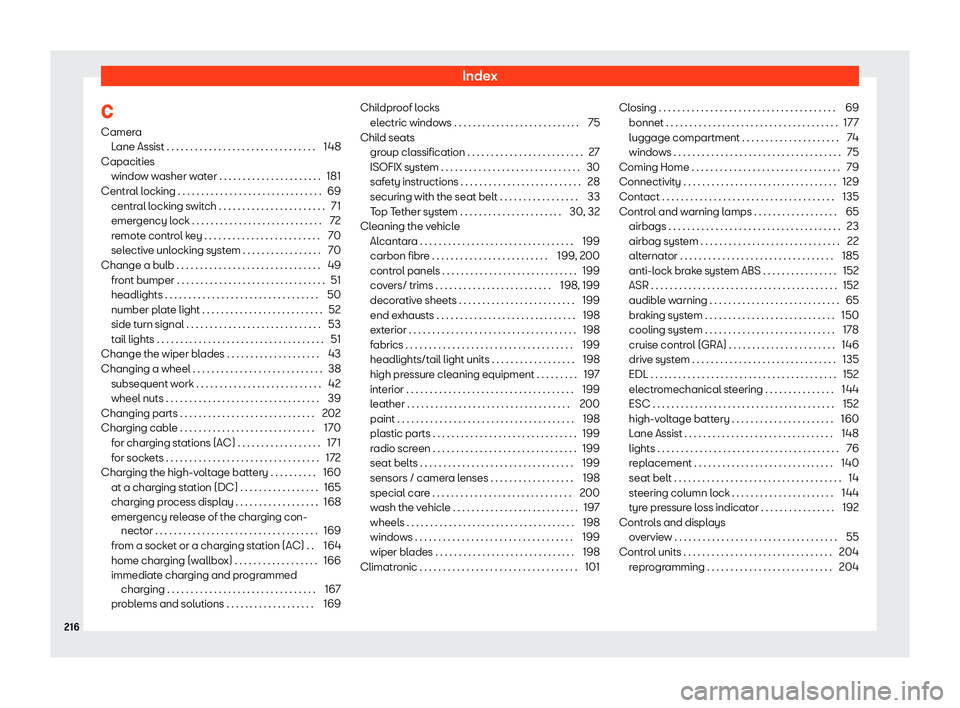 Seat Mii electric 2020 Owners manual Index
C
Camer a
L ane Assist . . . . . . . . . . . . . . . . . . . . . . . . . . . . . . .\
.
148
Capacities window washer water . . . . . . . . . . . . . . . . . . . . . . 181
Central locking . . . Seat Mii electric 2020 Owners manual Index
C
Camer a
L ane Assist . . . . . . . . . . . . . . . . . . . . . . . . . . . . . . .\
.
148
Capacities window washer water . . . . . . . . . . . . . . . . . . . . . . 181
Central locking . . .